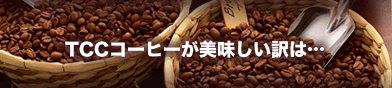 TCCコーヒーが美味しい訳は・・・